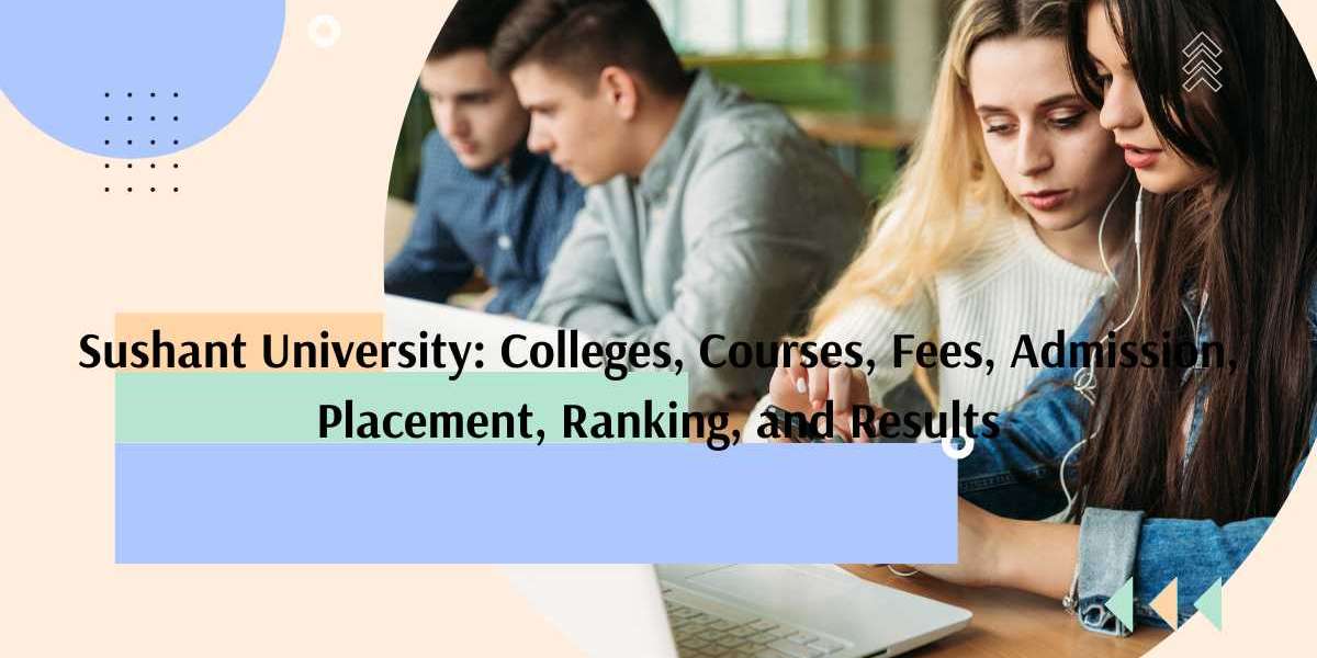 Sushant University: Colleges, Courses, Fees, Admission, Placement, Ranking, and Results