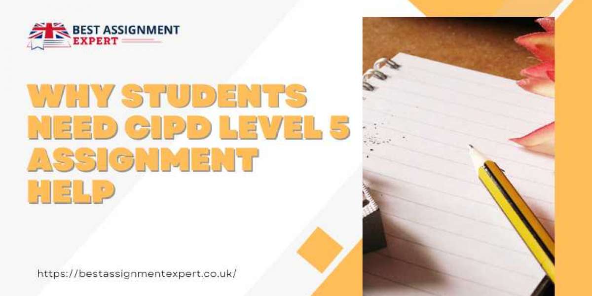 Reasons Why Students Need CIPD Level 5 Assignment Help
