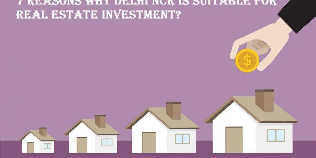 7 Reasons Why Delhi NCR is Suitable For Real Estate Investment?