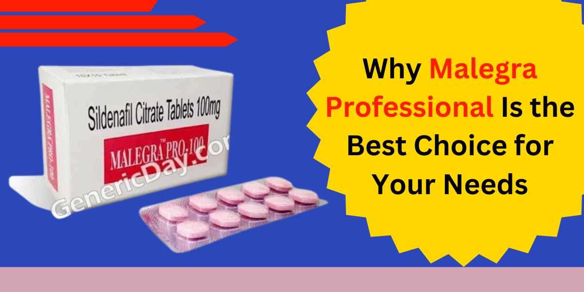 Why Malegra Professional Is the Best Choice for Your Needs