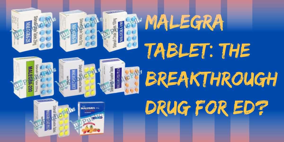 Malegra Tablet: The Breakthrough Drug for ED?