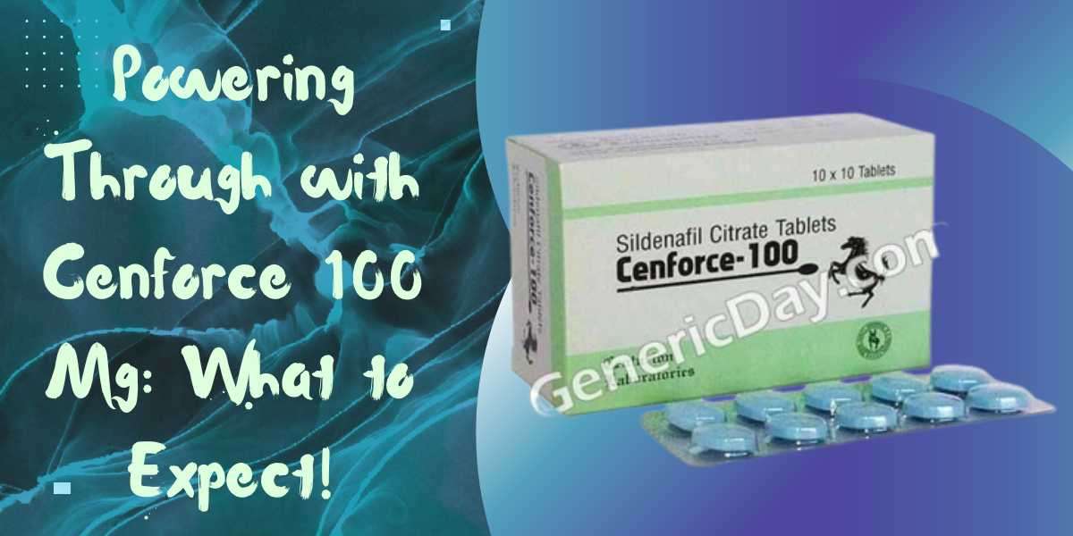 Powering Through with Cenforce 100 Mg: What to Expect!