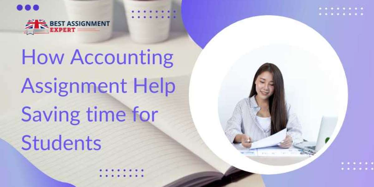 How Accounting Assignment Help Saving time for Students in an Era of Too Much to Do