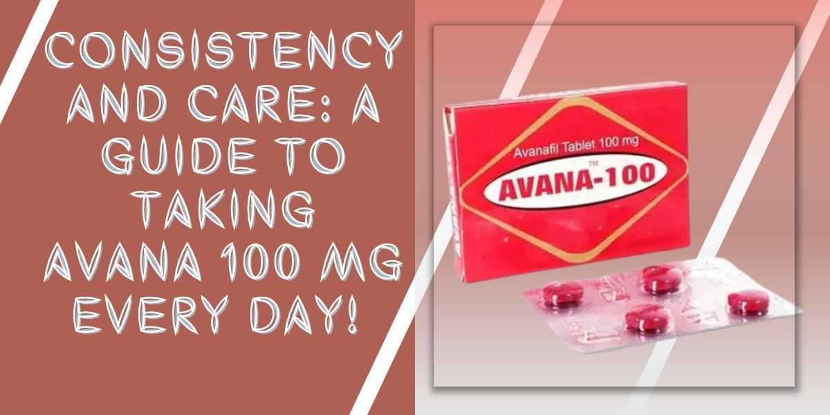 Consistency and Care: A Guide to Taking Avana 100 Mg Every Day!