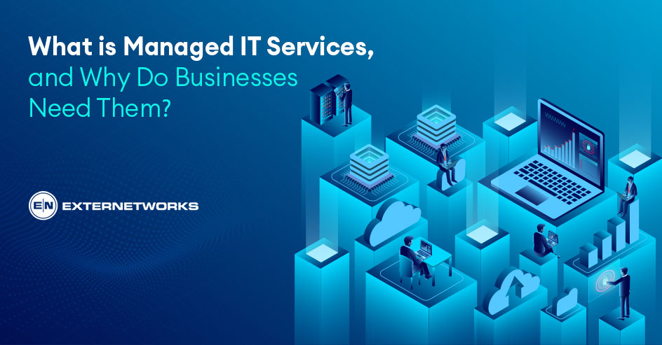What are Managed IT Services and Why do Businesses Need Them?