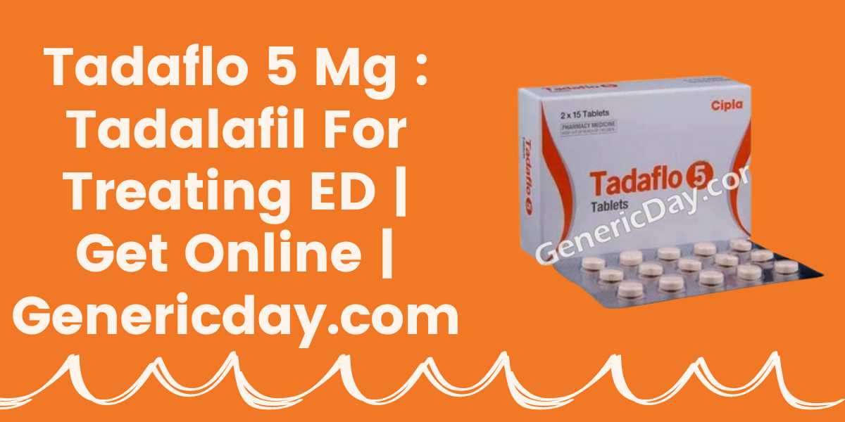 Tadaflo 5 Mg : Tadalafil For Treating ED | Get Online | Genericday.com