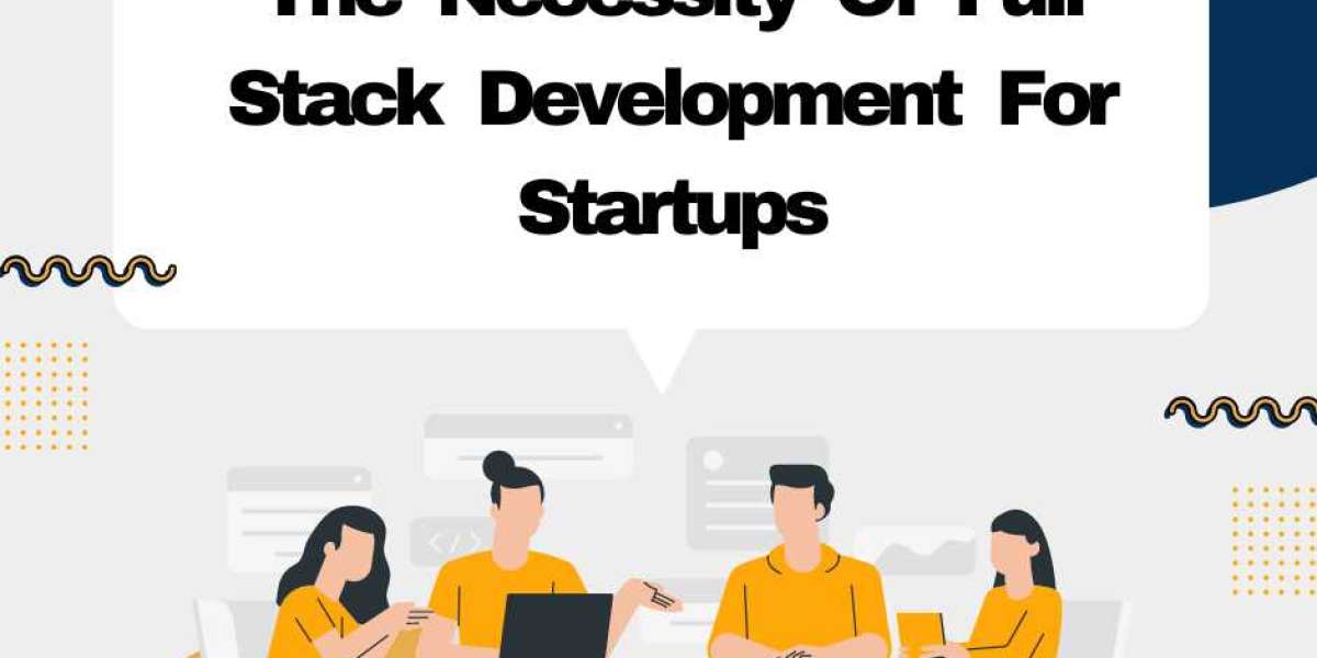The Necessity Of Full Stack Development For Startups