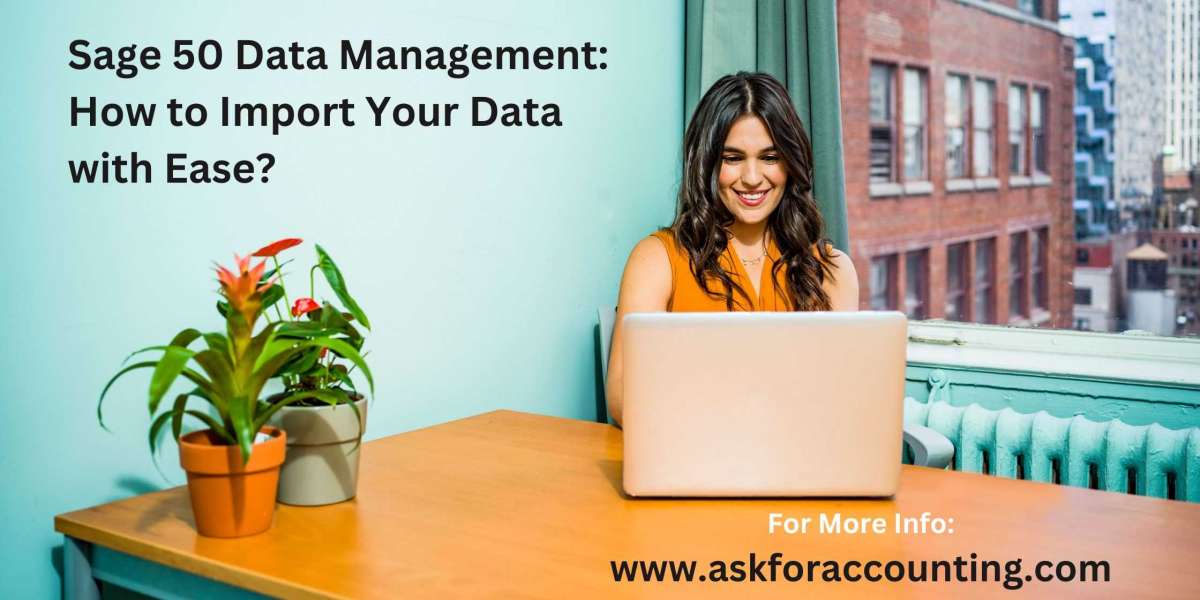 Sage 50 Data Management: How to Import Your Data with Ease?