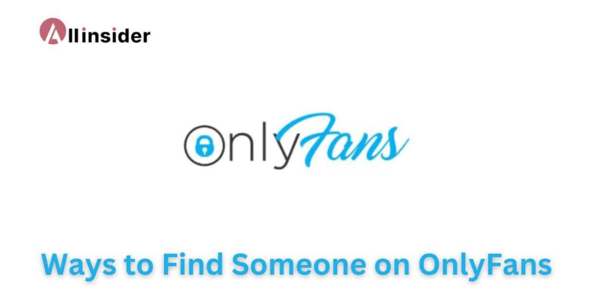 What are the Ways to Find Someone on OnlyFans?