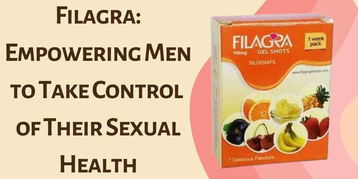Filagra: Empowering Men to Take Control of Their Sexual Health