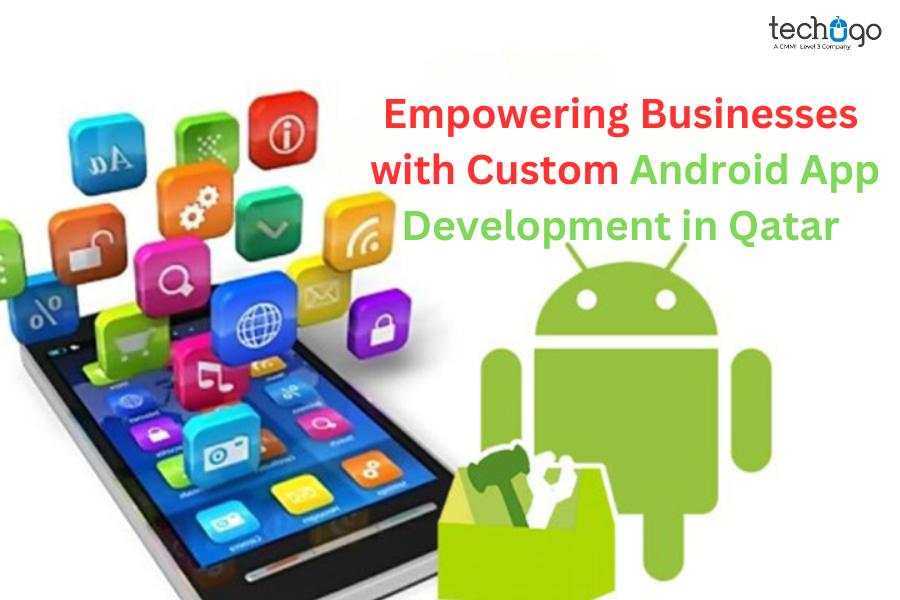 Empowering Businesses with Custom Android App Development in Qatar