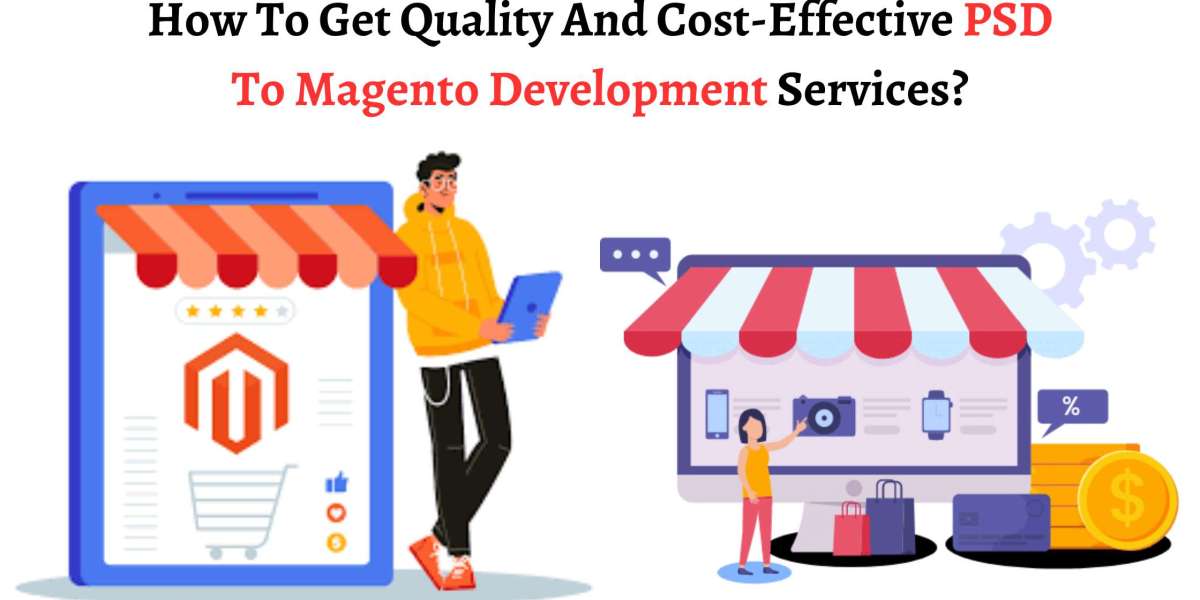 How To Get Quality And Cost-Effective PSD To Magento Development Services?