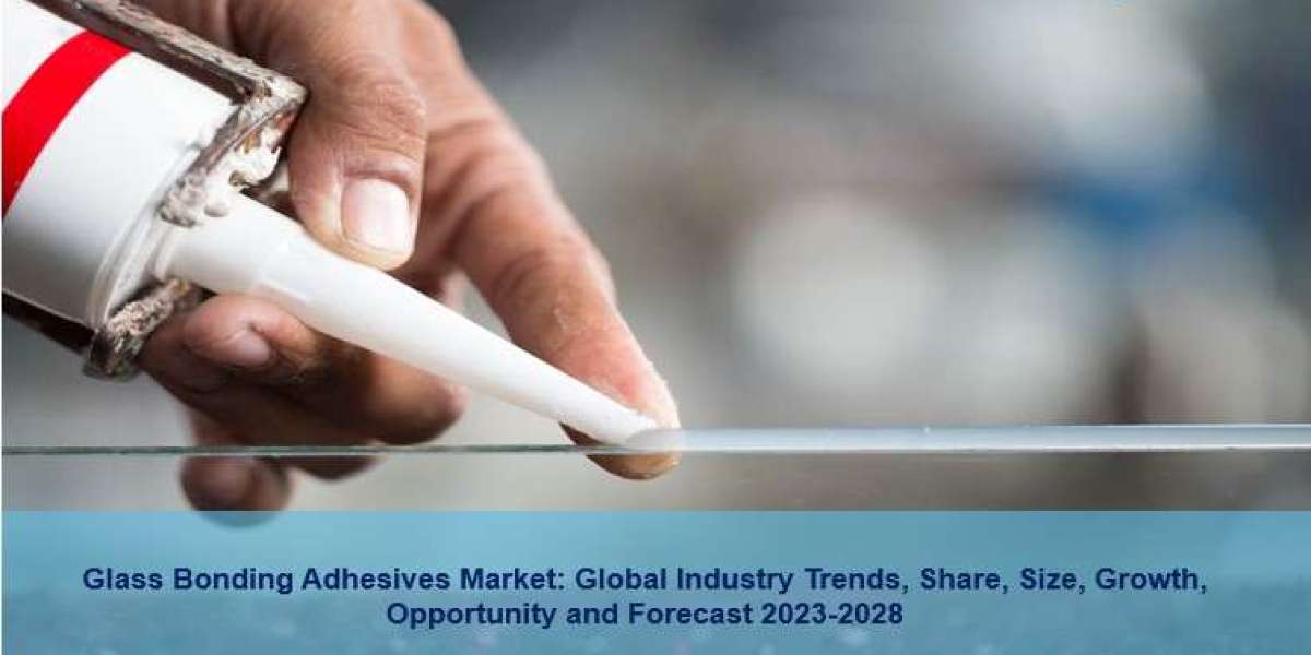 Glass Bonding Adhesives Market Size, Share, Growth, Trends And Forecast 2023-2028