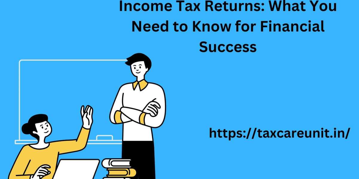 Income Tax Returns : What You Need to Know for Financial Success