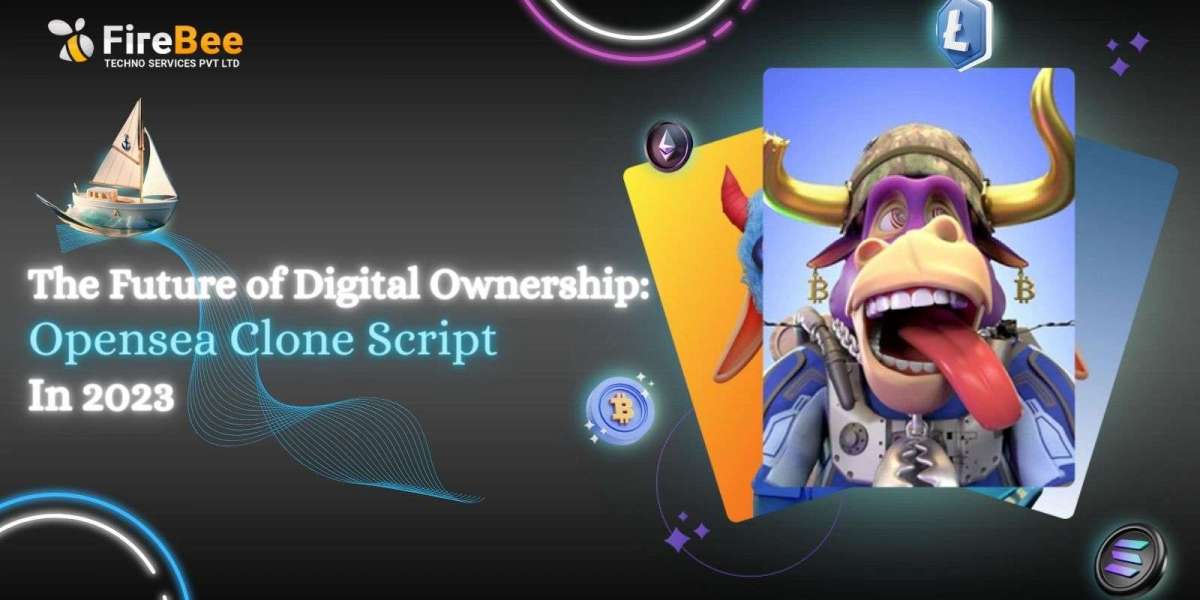 The Future of Digital Ownership: OpenSea Clone Scripts in 2023