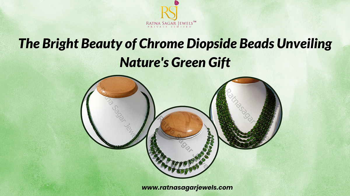 The Bright Beauty of Chrome Diopside Beads: Unveiling Nature’s Green Gift