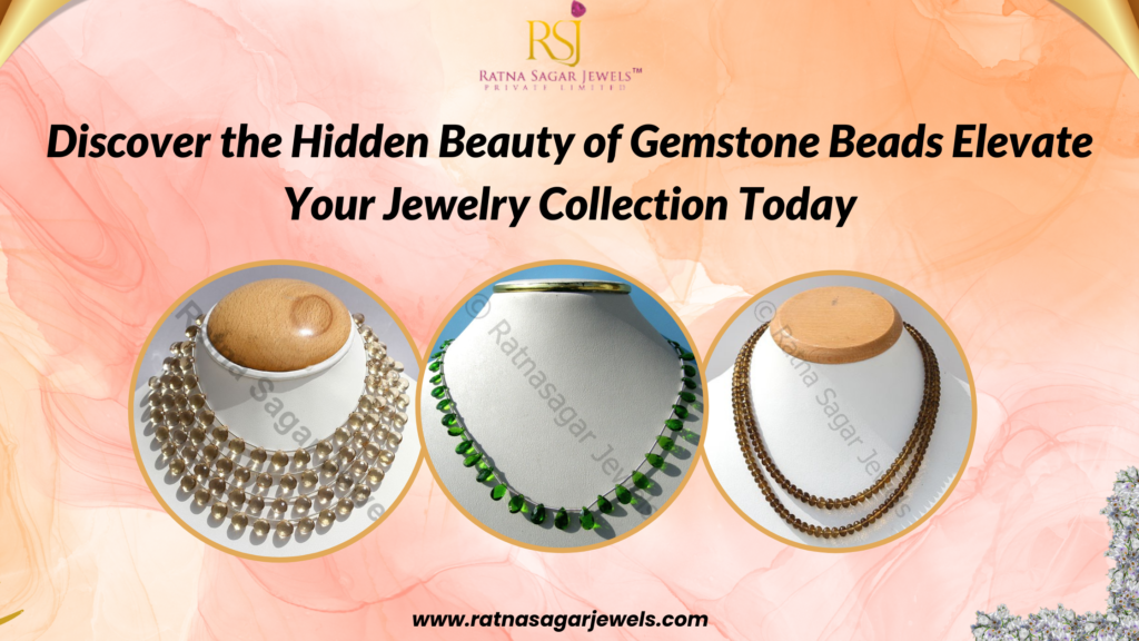 Discover the Hidden Beauty of Gemstone Beads: Elevate Your Jewelry Collection Today