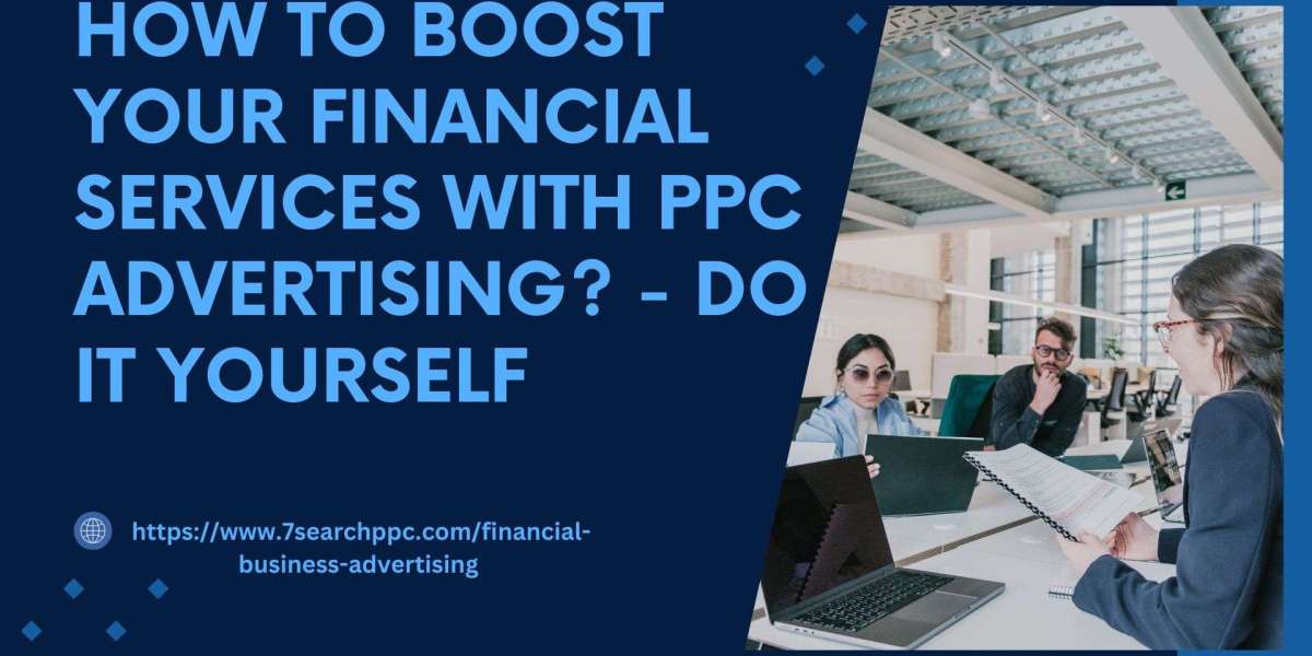 How to Boost Your Financial Services with PPC Advertising? - Do It Yourself