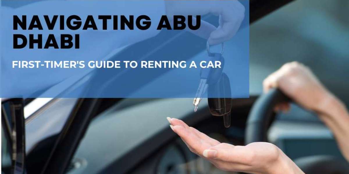 Navigating Abu Dhabi: A First-Timer's Guide to Renting a Car