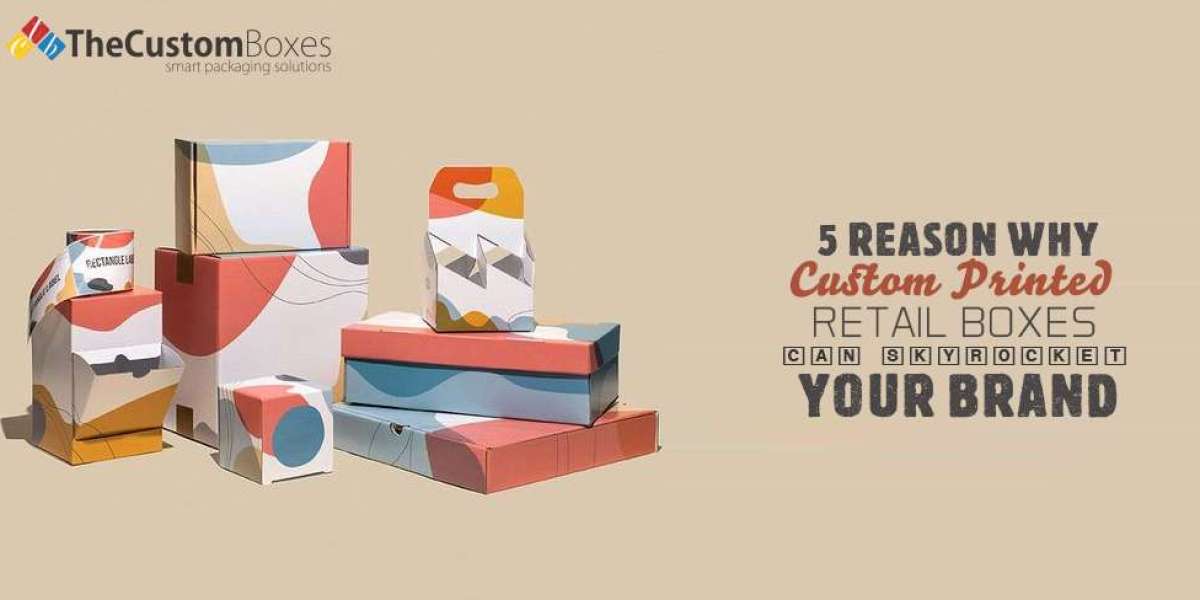 5 Reasons Why Custom-Printed Retail Boxes Can Skyrocket Your Brand