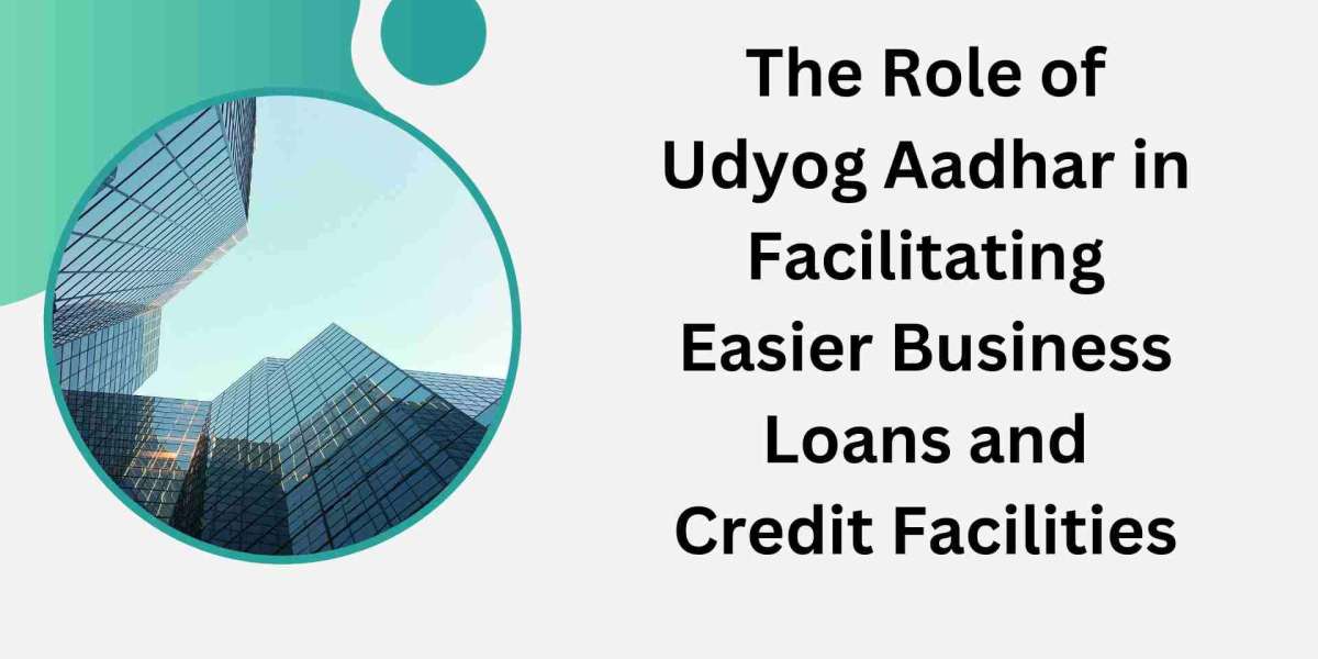 The Role of Udyog Aadhar in Facilitating Easier Business Loans and Credit Facilities