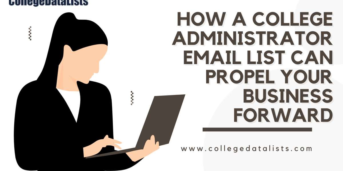 How a College Administrator Email List Can Propel Your Business Forward