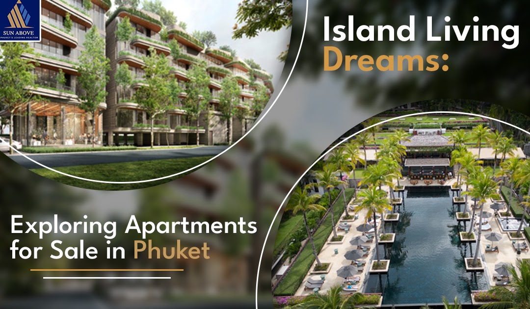 Island Living Dreams: Exploring Apartments for Sale in Phuket