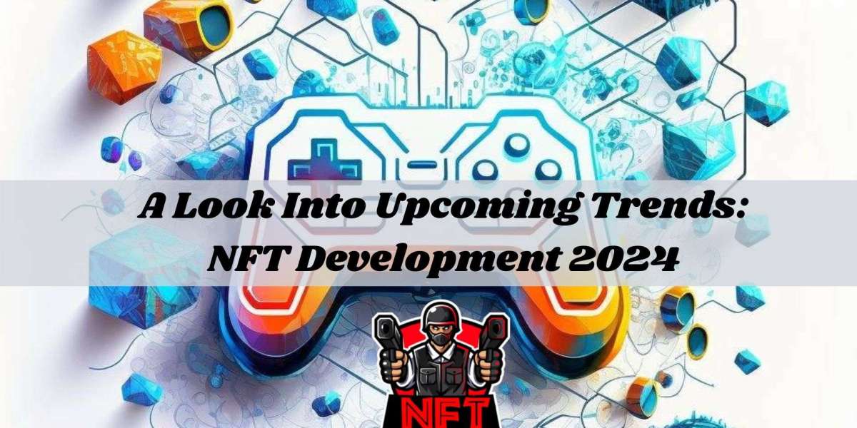 A Look Into Upcoming Trends: NFT Development 2024