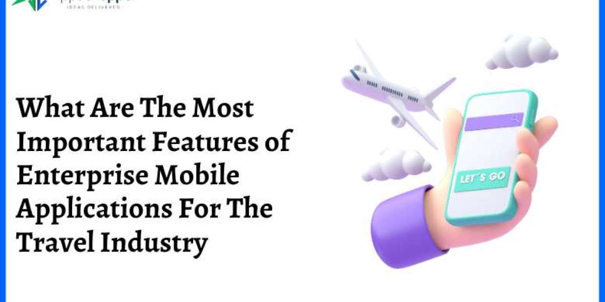 What Are The Most Important Features of Enterprise Mobile Applications For The Travel Industry