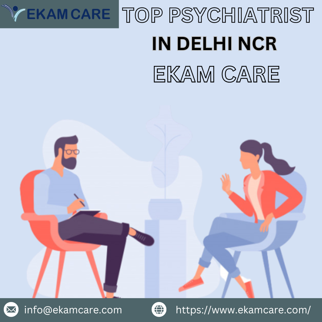 Compassionate Care, Lasting Solutions: Your Guide to the Top Psychiatrist in Delhi NCR – Ekam Care – Ekamcare – Find Doctors and Book Appointment Online