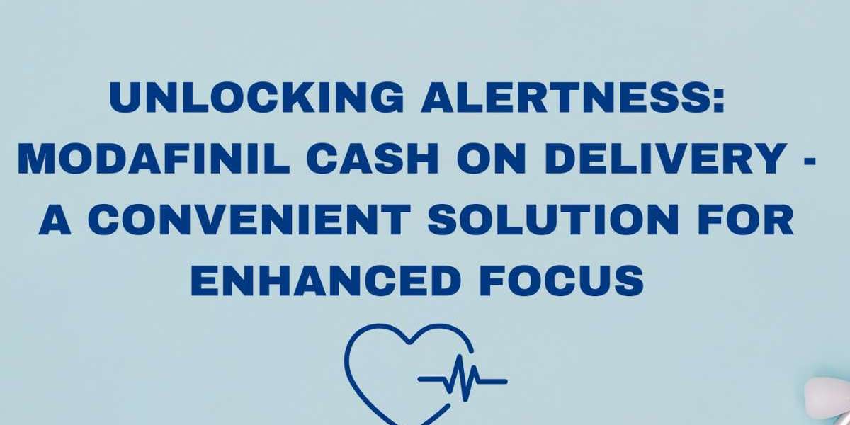Unlocking Alertness: Modafinil Cash on Delivery - A Convenient Solution for Enhanced Focus