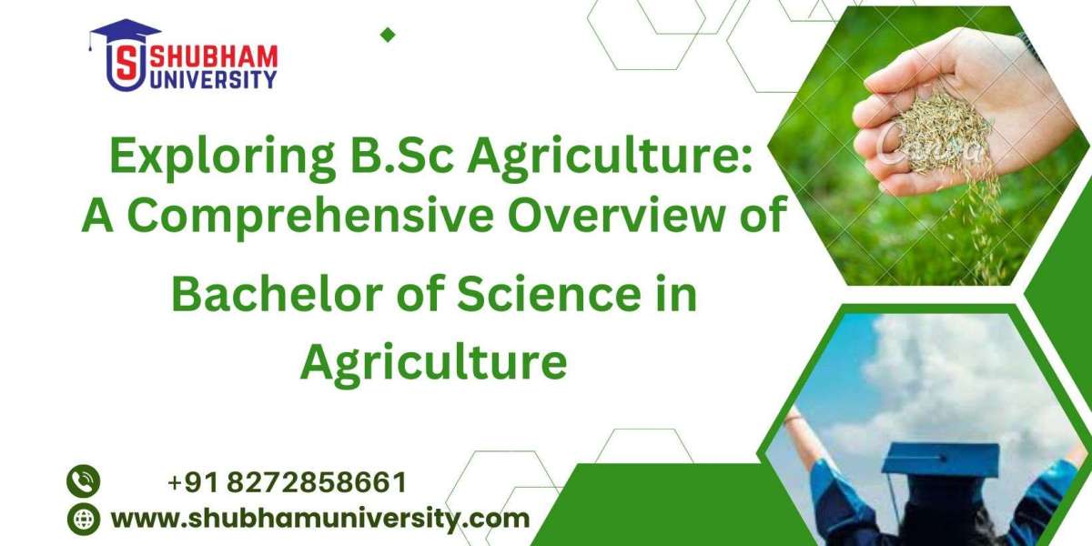 Exploring B.Sc Agriculture: A Comprehensive Overview of Bachelor of Science in Agriculture