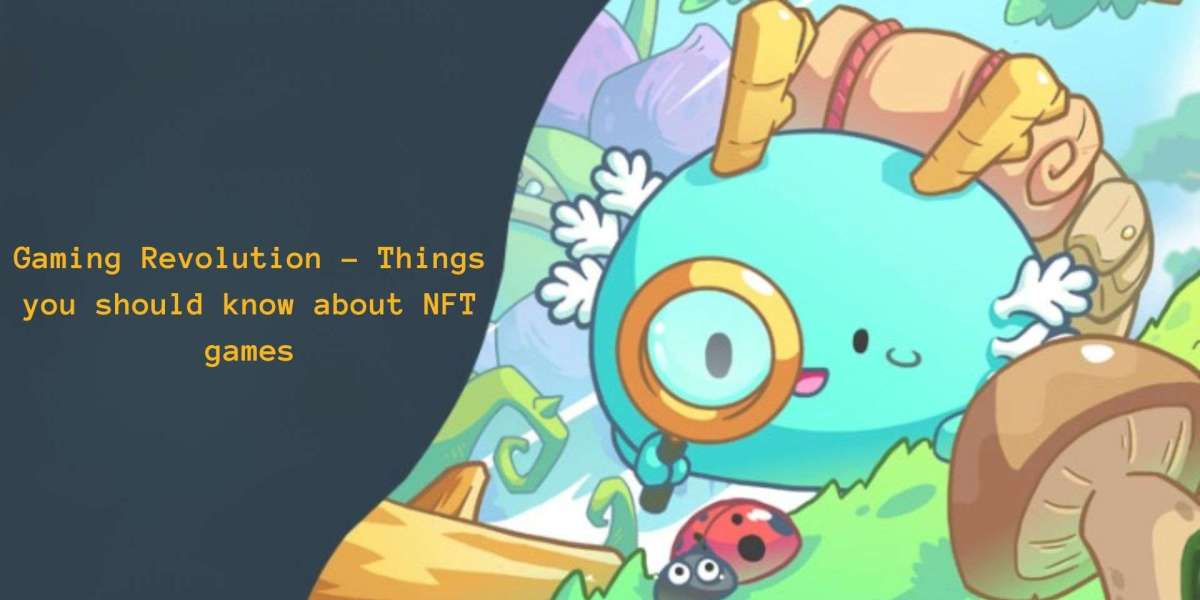 Gaming Revolution - Things you should know about NFT games