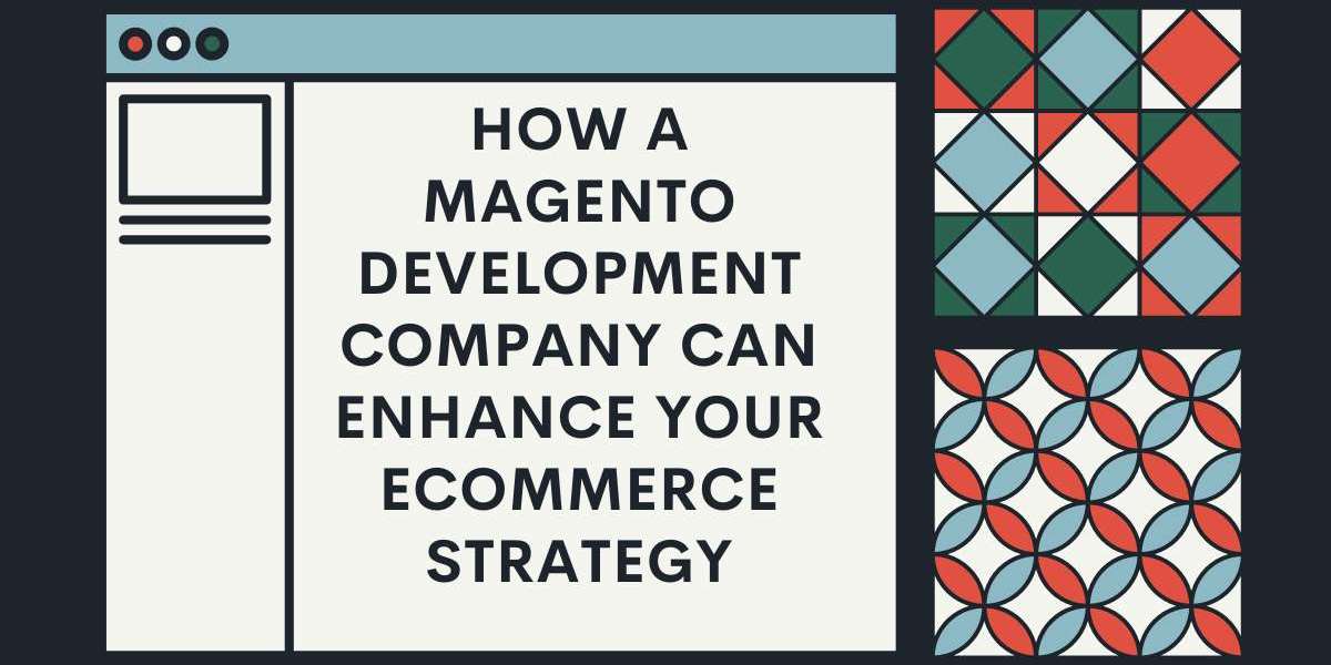 How a magento Development Company Can Enhance Your Ecommerce Strategy