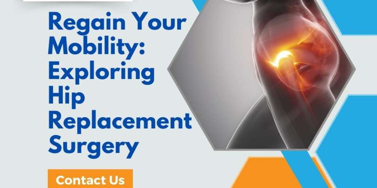 Regain Your Mobility: Exploring Hip Replacement Surgery