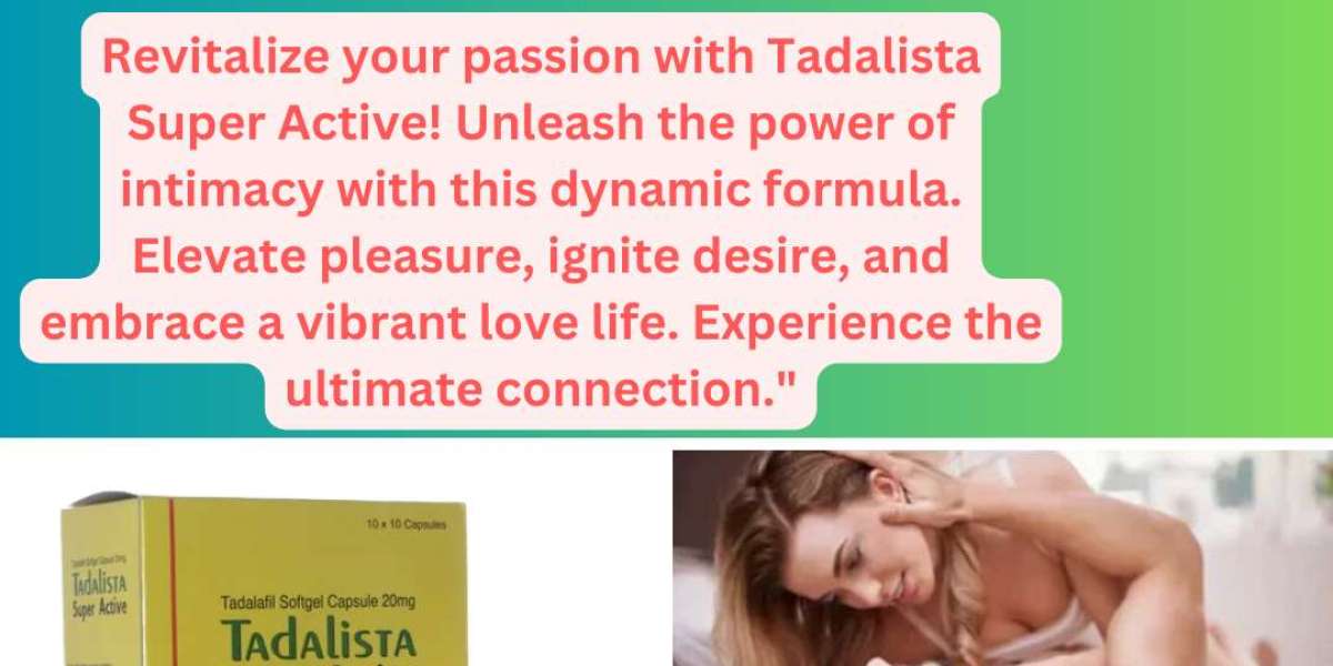 Unlocking the Potency of Tadalista Super Active: A Comprehensive Guide