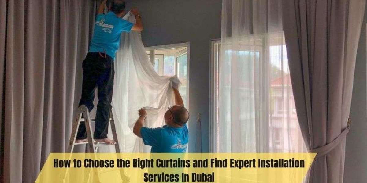 How to Choose the Right Curtains and Find Expert Installation Services In Dubai