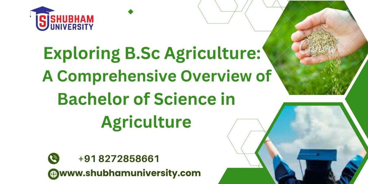 Exploring B.Sc Agriculture: A Comprehensive Overview of Bachelor of Science in Agriculture