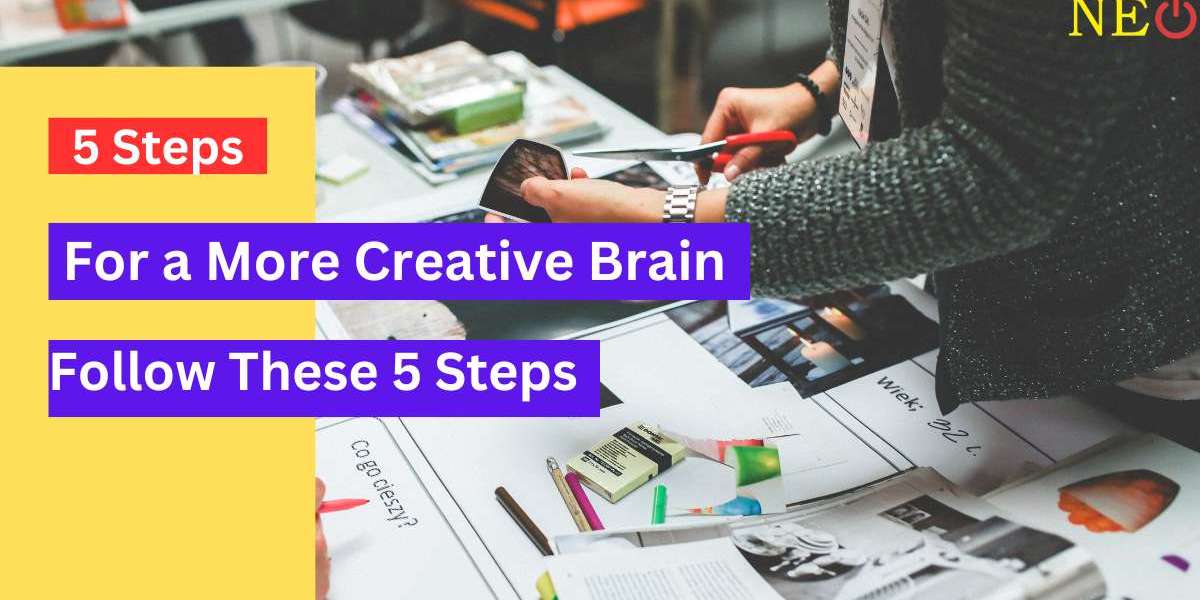 For a More Creative Brain Follow These 5 Steps