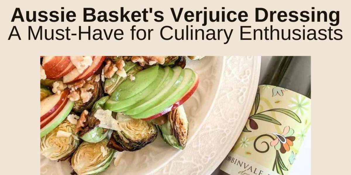 Aussie Basket's Verjuice Dressing: A Must-Have for Culinary Enthusiasts