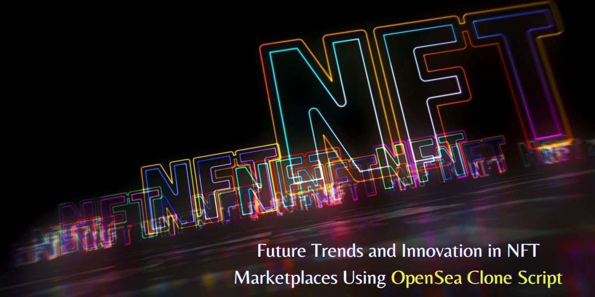 Future Trends and Innovation in NFT Marketplaces Using OpenSea Clone Script
