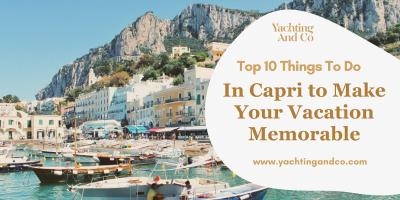 Top 10 Things to Do in Capri to Make Your Vacation Memorable