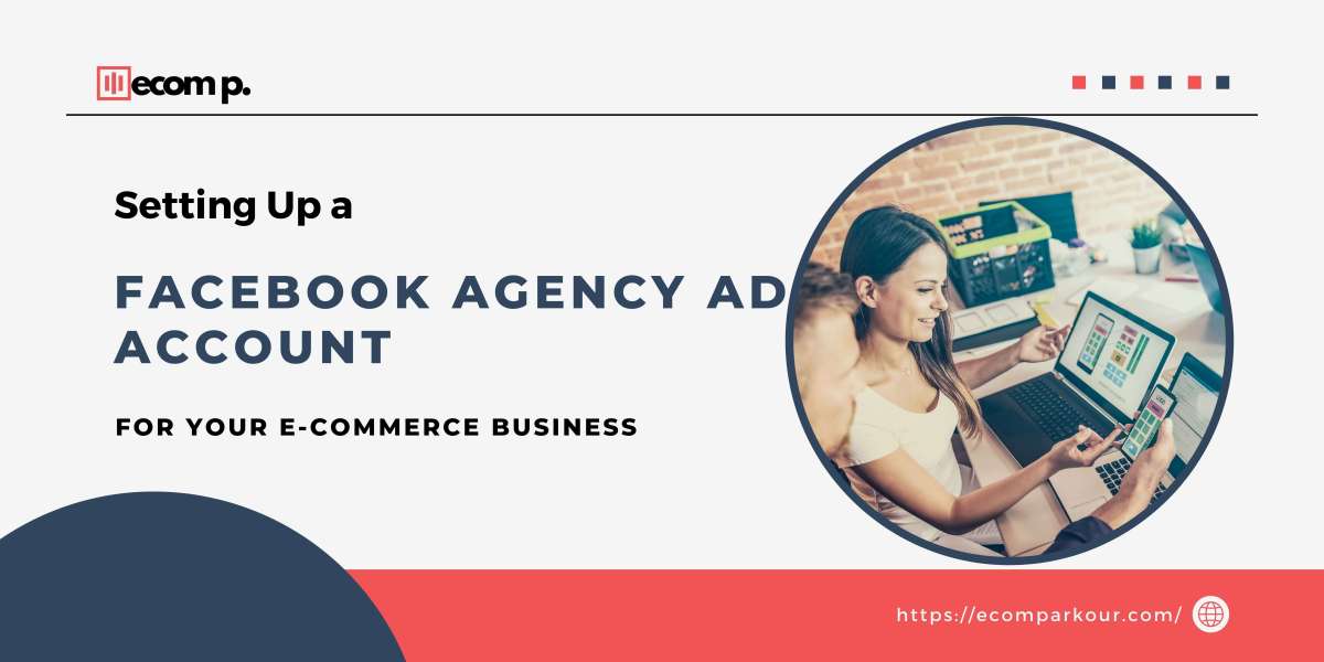 Setting Up a Facebook Agency Ad Account for Your E-commerce Business