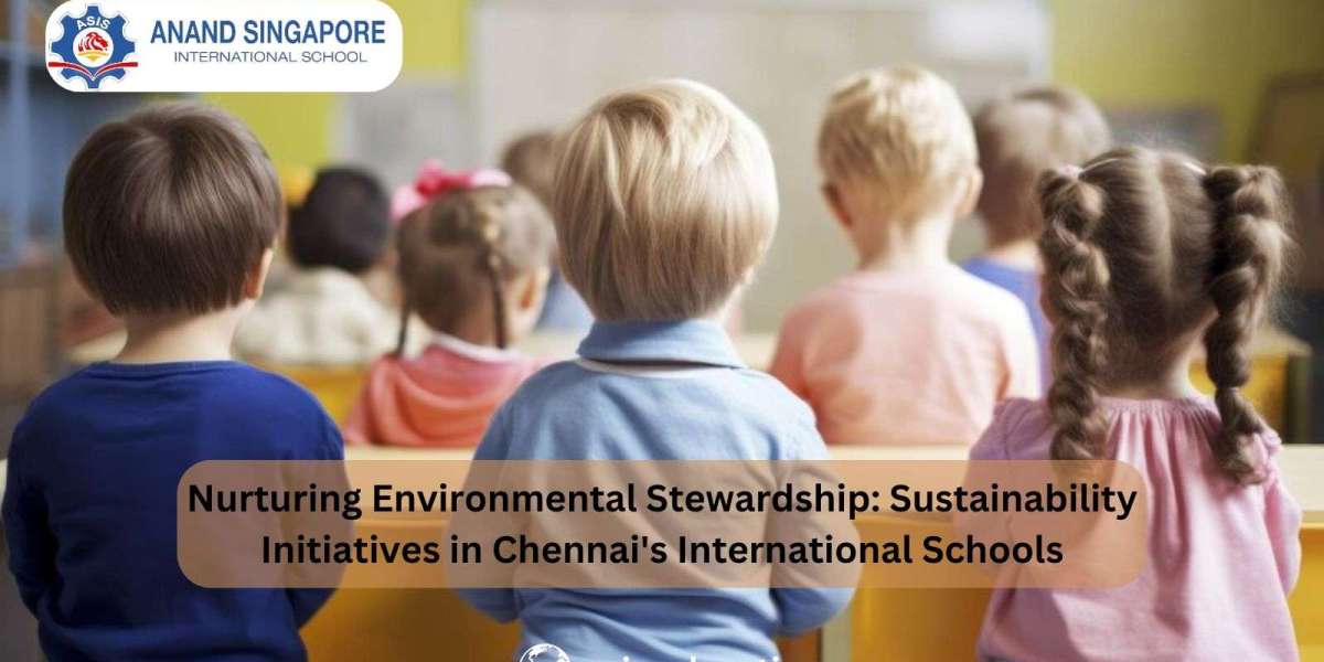 Nurturing Environmental Stewardship: Sustainability Initiatives in Chennai's International Schools