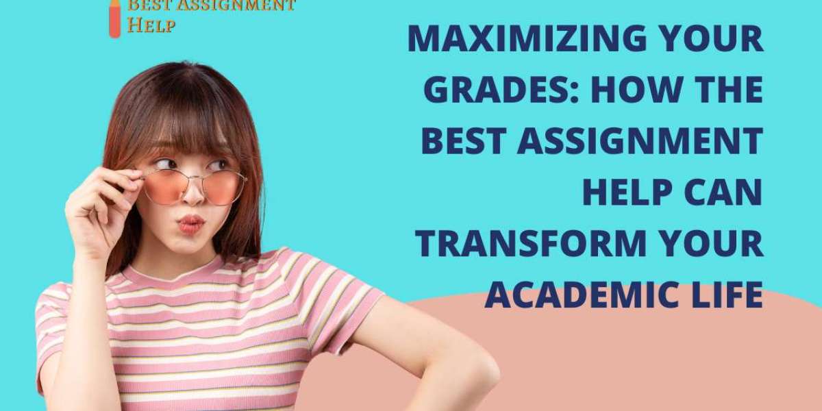 Maximizing Your Grades: How the Best Assignment Help Can Transform Your Academic Life