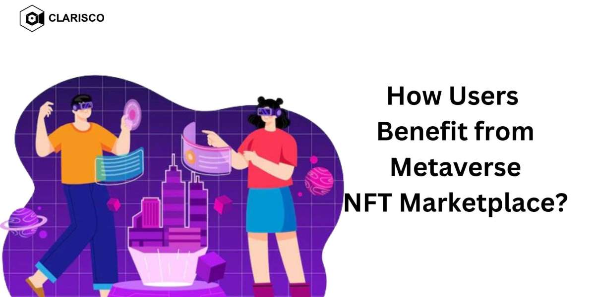How Users Benefit from Metaverse NFT Marketplaces?